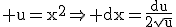 3$\rm u=x^{2}\Rightarrow dx=\frac{du}{2\sqrt{u}}