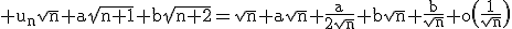 3$\rm u_{n}\sqrt{n}+a\sqrt{n+1}+b\sqrt{n+2}=\sqrt{n}+a\sqrt{n}+\frac{a}{2\sqrt{n}}+b\sqrt{n}+\frac{b}{\sqrt{n}}+o\(\frac{1}{\sqrt{n}}\)