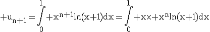 3$\rm u_{n+1}=\Bigint_{0}^{1} x^{n+1}ln(x+1)dx=\Bigint_{0}^{1} x\times x^{n}ln(x+1)dx