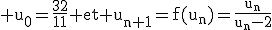 3$\rm u_0=\frac{32}{11} et u_{n+1}=f(u_n)=\frac{u_n}{u_n-2}