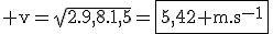 3$\rm v=\sqrt{2.9,8.1,5}=\fbox{5,42 m.s^{-1}}