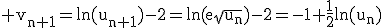 3$\rm v_{n+1}=ln(u_{n+1})-2=ln(e\sqrt{u_n})-2=-1+\frac{1}{2}ln(u_n)