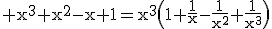 3$\rm x^{3}+x^{2}-x+1=x^{3}\(1+\frac{1}{x}-\frac{1}{x^{2}}+\frac{1}{x^{3}}\)