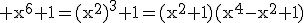 3$\rm x^{6}+1=(x^{2})^{3}+1=(x^{2}+1)(x^{4}-x^{2}+1)