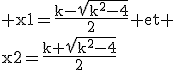 3$\rm x1=\frac{k-\sqrt{k^2-4}}{2} et \\x2=\frac{k+\sqrt{k^2-4}}{2}