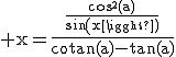 3$\rm x=\frac{\frac{cos^{2}(a)}{sin(x)}}{cotan(a)-tan(a)}