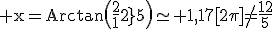 3$\rm x=Arctan\(\frac{12}{5}\)\simeq 1,17[2\pi]\no=\frac{12}{5}