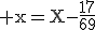 3$\rm x=X-\frac{17}{69}