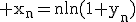 3$\rm x_{n}=nln(1+y_{n})