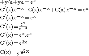 3$\rm y'a+ya=e^x\\C'(x).e^{-x}-C(x).e^{-x}+C(x).e^{-x}=e^x\\C'(x).e^{-x}=e^x\\C'(x)=\frac{e^x}{e^{-x}}\\C'(x)=e^x.e^x\\C'(x)=e^{2x}\\C(x)=\frac{1}{2}.e^{2x}