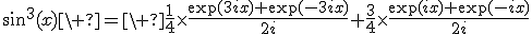 3$\sin^3(x)\ =\ \fr14\times\fr{\exp(3ix)+\exp(-3ix)}{2i}+\fr34\times\fr{\exp(ix)+\exp(-ix)}{2i}