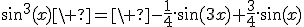 3$\sin^3(x)\ =\ -\fr14.\sin(3x)+\fr34.\sin(x)