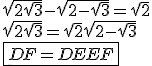 3$\sqrt{2 + \sqrt 3} - \sqrt{2 - \sqrt 3} = \sqrt 2 \\ \\ \sqrt{2 + \sqrt 3} = \sqrt 2 + \sqrt{2 - \sqrt 3} \\ \\ \fbox{DF = DE + EF}