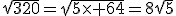 3$\sqrt{320}=\sqrt{5\times 64}=8\sqrt{5}