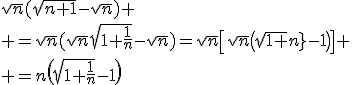 3$\sqrt{n}(\sqrt{n+1}-\sqrt{n})
 \\ =\sqrt{n}(\sqrt{n}\sqrt{1+\fr1n}-\sqrt{n})=\sqrt{n}\[\sqrt{n}\(\sqrt{1+\fr1n}-1\)\]
 \\ =n\(\sqrt{1+\fr1n}-1\)