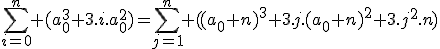 3$\sum_{i=0}^n (a_0^3+3.i.a_0^2)=\sum_{j=1}^n ((a_0+n)^3+3.j.(a_0+n)^2+3.j^2.n)