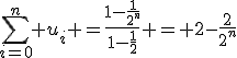 3$\sum_{i=0}^n u_i =\frac{1-\frac{1}{2^n}}{1-\frac{1}{2}} = 2-\frac{2}{2^n}