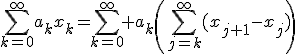 3$\sum_{k=0}^{\infty}a_kx_k=\sum_{k=0}^\infty a_k\left(\sum_{j=k}^{\infty}(x_{j+1}-x_{j})\right)