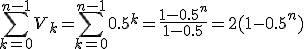 3$\sum_{k=0}^{n-1}V_k=\sum_{k=0}^{n-1}0.5^k=\frac{1-0.5^{n}}{1-0.5}=2(1-0.5^{n})