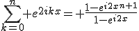 3$\sum_{k=0}^n e^{2ikx}= \frac{1-e^{i2x}^{n+1}}{1-e^{i2x}}