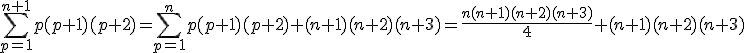 3$\sum_{p=1}^{n+1}p(p+1)(p+2)=\sum_{p=1}^{n}p(p+1)(p+2)+(n+1)(n+2)(n+3)=\frac{n(n+1)(n+2)(n+3)}{4}+(n+1)(n+2)(n+3)