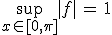3$\sup_{x\in [0, \pi]}|f| \, = \, 1