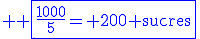 3$\tex \blue \fbox{\frac{1000}{5}= 200 sucres}