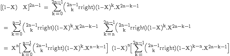 3$\textrm[(1-X) + X]^{2n-1} = \Bigsum_{k=0}^{2n-1}{2n-1\choose k}(1-X)^{k}.X^{2n-k-1}\\
 \\ 
 \\ = \Bigsum_{k=0}^{n-1}{2n-1\choose k}(1-X)^{k}.X^{2n-k-1} + \Bigsum_{k=n}^{2n-1}{2n-1\choose k}(1-X)^{k}.X^{2n-k-1}\\
 \\ 
 \\ = X^n\Big[\Bigsum_{k=0}^{n-1}{2n-1\choose k}(1-X)^{k}.X^{n-k-1}\Big] + (1-X)^n\Big[\Bigsum_{k=}^{2n-1}{2n-1\choose k}(1-X)^{k-n}.X^{2n-k-1}\Big]