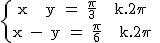 3$\textrm\{{x + y = \frac{\pi}{3} + k.2\pi \atop x - y = \frac{\pi}{6} + k.2\pi 