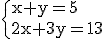 3$\textrm\{x+y=5\\2x+3y=13