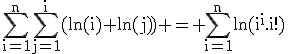 3$\textrm\Bigsum_{i=1}^n\Bigsum_{j=1}^i(ln(i)+ln(j)) = \Bigsum_{i=1}^nln(i^i.i!)