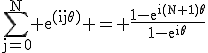 3$\textrm\Bigsum_{j=0}^N e^{(ij\theta)} = \fra{1-e^{i(N+1)\theta}}{1-e^{i\theta}}
