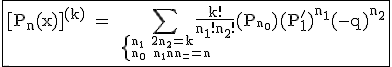 3$\textrm\fbox{[P_n(x)]^{(k)} = \Bigsum_{\small{\{{n_1+2n_2=k\\n_0+n_1+n_2=n}}}\fra{k!}{n_1!n_2!}(P_{_{{n_0}}})(P_1^')^{n_1}(-q)^{n_2}}