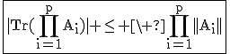 3$\textrm\fbox{|Tr(\prod_{i=1}^{p}A_i)| \le \ \prod_{i=1}^p||A_i||}