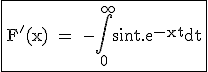 3$\textrm\fbox{F'(x) = -\int_0^{+\infty}sint.e^{-xt}dt