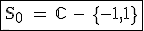 3$\textrm\fbox{S_0 = \mathbb{C} - \{-1,1\}}