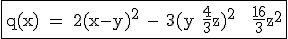3$\textrm\fbox{q(x) = 2(x-y)^2 - 3(y+\fra{4}{3}z)^2 + \fra{16}{3}z^2}