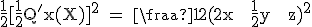3$\textrm\fra{1}{2}[\fra{1}{2}Q^'_x(X)]^2 = \fra{1}{2}(2x + \fra{1}{2}y + z)^2