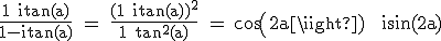 3$\textrm\fra{1+itan(a)}{1-itan(a)} = \fra{(1+itan(a))^2}{1+tan^2(a)} = cos(2a) + isin(2a)