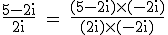 3$\textrm\fra{5-2i}{2i} = \fra{(5-2i)\times (-2i)}{(2i)\times(-2i)}