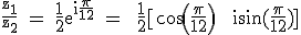 3$\textrm\fra{z_1}{z_2} = \fra{1}{2}e^{i\fra{\pi}{12}} =  \fra{1}{2}[cos(\fra{\pi}{12}) + isin(\fra{\pi}{12})]