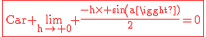3$\textrm\red\fbox{Car \lim_{h\to 0} \frac{-h\times sin(a)}{2}=0}