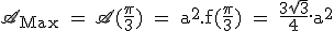 3$\textrm\scr{A}_{Max} = \scr{A}(\fra{\pi}{3}) = a^2.f(\fra{\pi}{3}) = \fra{3\sqrt{3}}{4}.a^2