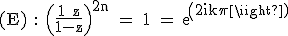 3$\textrm (E) : \Big(\fra{1+z}{1-z}\Big)^{2n} = 1 = exp(2ik\pi)