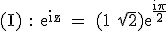 3$\textrm (I) : e^{iz} = (1+\sqrt{2})e^{\fra{i\pi}{2}}