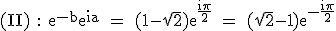 3$\textrm (II) : e^{-b}e^{ia} = (1-\sqrt{2})e^{\fra{i\pi}{2}} = (\sqrt{2}-1)e^{-\fra{i\pi}{2}}