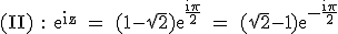 3$\textrm (II) : e^{iz} = (1-\sqrt{2})e^{\fra{i\pi}{2}} = (\sqrt{2}-1)e^{-\fra{i\pi}{2}}