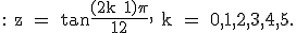 3$\textrm : z = tan\frac{(2k+1)\pi}{12}, k = 0,1,2,3,4,5.