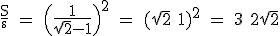 3$\textrm \fra{S}{s} = \Big(\fra{1}{\sqrt{2}-1}\Big)^2 = (\sqrt{2}+1)^2 = 3+2\sqrt{2}