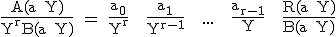 3$\textrm \frac{A(a+Y)}{Y^rB(a+Y)} = \frac{a_0}{Y^r} + \frac{a_1}{Y^{r-1}} + ... + \frac{a_{r-1}}{Y} + \frac{R(a+Y)}{B(a+Y)}